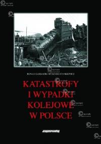 Katastrofy i wypadki kolejowe w Polsce - R. Stankiewicz, R. Garbacik