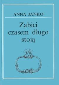 Zabici czasem długo stoją - Anna Janko