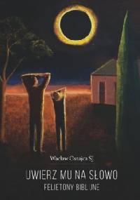 Uwierz Mu na słowo. Felietony biblijne - Wacław Oszajca