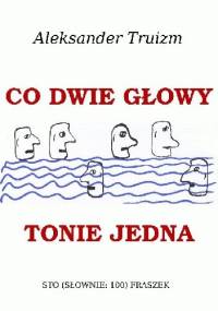 Co dwie głowy tonie jedna - Aleksander Truizm