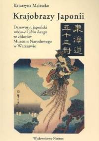 Krajobrazy Japonii. Drzeworyt japoński ukiyo-e i shin hanga ze zbiorów Muzeum Narodowego w Warszawie - Katarzyna Maleszko