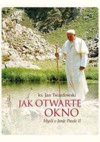 Jak otwarte okno. Myśli o Janie Pawle II - Jan Twardowski