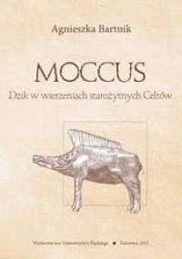 Moccus. Dzik w wierzeniach starożytnych Celtów - Agnieszka Bartnik