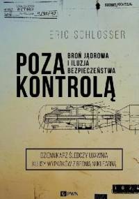 Poza kontrolą. Broń jądrowa i iluzja bezpieczeństwa - Eric Schlosser