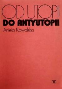 Od utopii do antyutopii - Aniela Kowalska