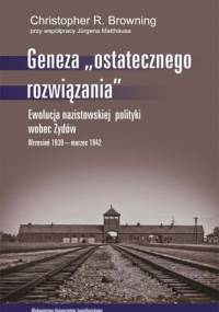 Geneza "ostatecznego rozwiązania". Ewolucja nazistowskiej polityki wobec Żydów. Wrzesień 1939 - marzec 1942 - Jürgen Matthäus, Christopher R. Browning