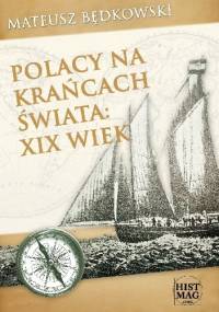 Polacy na krańcach świata: XIX wiek. Część I - Mateusz Będkowski