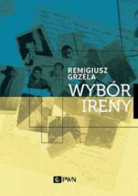 Wybór Ireny - Remigiusz Grzela