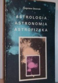 Astrologia, Astronomia, Astrofizyka - Tadeusz Zbigniew Dworak