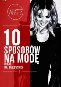 10 sposobów na modę według Mai Sablewskiej - Maja Sablewska