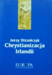 Chrystianizacja Irlandii - Jerzy Strzelczyk