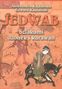 Jedwab. Szlakami dżonek i karawan - Aleksandra Kajdańska, Edward Kajdański