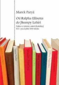 Od Ralpha Ellisona do Jhumpy Lahiri. Szkice o prozie amerykańskiej XX i początku XXI wieku - Marek Paryż