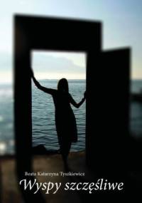Wyspy Szczęśliwe - Beata Katarzyna Tyszkiewicz