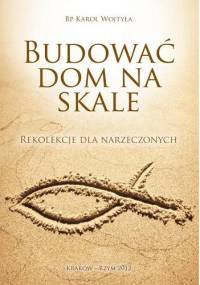 Budować dom na skale. Rekolekcje dla narzeczonych - Karol Wojtyła