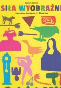 Siła wyobraźni Jednorożec, Zegarynek i... Mona Lisa - Ludwik Janios