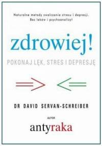 Zdrowiej! Pokonaj lęk, stres i depresję. Naturalne metody zwalczania depresji i stresu bez leków i psychoanalizy - David Servan-Schreiber