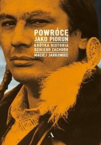 Powrócę jako piorun. Krótka historia Dzikiego Zachodu - Maciej Jarkowiec
