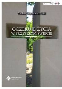 Oczekuję życia w przyszłym świecie: Wydarzenia ostateczne w dialogu chrześcijan - Wacław Hryniewicz