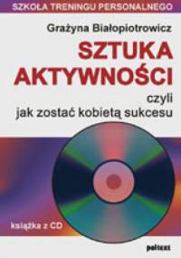 Sztuka aktywności, czyli jak zostać kobietą sukcesu - Grażyna Białopiotrowicz