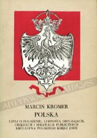 Polska czyli o położeniu, ludności, obyczajach, urzędach i sprawach publicznych Królestwa Polskiego księgi dwie - Marcin Kromer