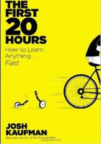 The First 20 Hours: How to Learn Anything . . . Fast! - Josh Kaufman