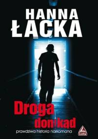 Droga donikąd. Prawdziwa historia narkomana - Hanna Łącka