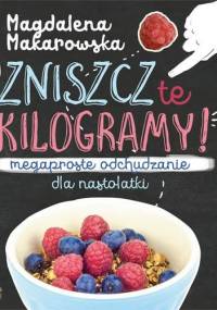 Zniszcz te kilogramy. Megaproste odchudzanie dla nastolatek - Magdalena Makarowska