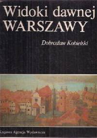 Widoki dawnej Warszawy - Dobrosław Kobielski
