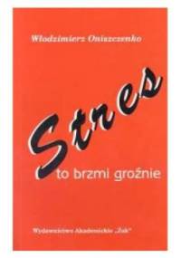 Stres - to brzmi groźnie - Włodzimierz Oniszczenko