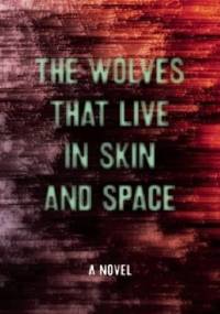 The Wolves that Live in Skin and Space - Christopher Zeischegg