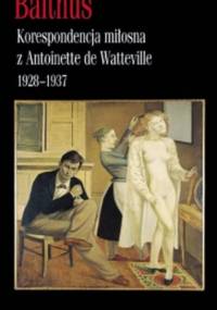 Korespondencja miłosna z Antoinette de Watteville 1928–1937 - Balthus