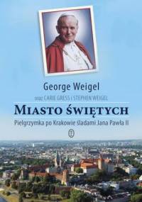Miasto świętych. Pielgrzymka po Krakowie śladami Jana Pawła II - George Weigel