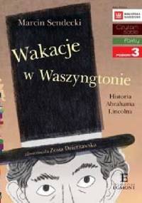 Wakacje w Waszyngtonie. Historia Abrahama Lincolna - Marcin Sendecki