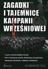 Zagadki i tajemnice kampanii wrześniowej. Plany Hitlera wobec Polski, mity i fantazje wokół prowokacji gliwickiej, nieznane szczegóły obrony Warszawy - Eugeniusz Guz