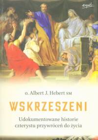 Wskrzeszeni. Udokumentowane historie czterystu przywróceń do życia - Albert J. Hebert