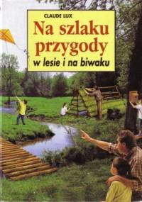Na szlaku przygody w lesie i na biwaku - Claude Lux