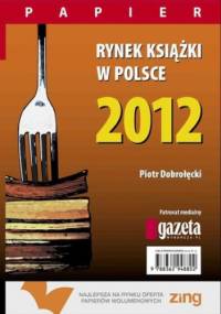 Rynek książki w Polsce 2012. Papier - Piotr Dobrołęcki