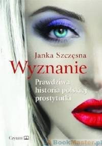 Wyznanie. Prawdziwa historia polskiej prostytutki - Janka Szczęsna