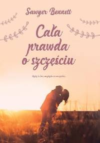 Cała prawda o szczęściu - Sawyer Bennett