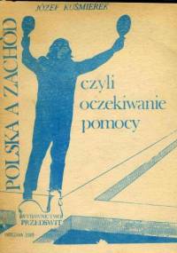 Polska a Zachód czyli oczekiwanie pomocy - Józef Kuśmierek
