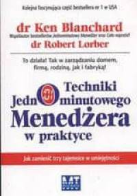 Techniki jednominutowego menedżera w praktyce /Jak zamienić trzy tajemnice w umiejętności - Ken Blanchard, Robert Lorber