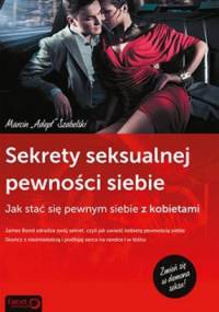 Sekrety Seksualnej Pewności Siebie. Jak stać się pewnym siebie z kobietami - Marcin Szabelski