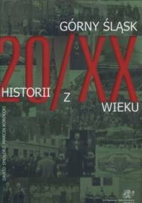 Górny Śląsk. 20 historii z XX wieku - Dawid Smolorz, Marcin Kordecki
