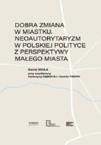 Dobra zmiana w Miastku. Neoautorytaryzm w polskiej polityce z perspektywy małego miasta - Maciej Gdula