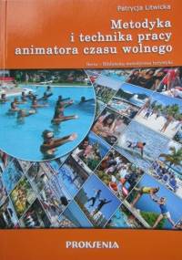 Metodyka i technika pracy animatora czasu wolnego - Patrycja Litwicka-Czech