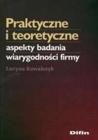 Praktyczne i teoretyczne aspekty badania wiarygodności firmy - Lucyna Kowalczyk