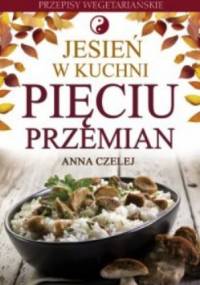 Jesień w kuchni Pięciu Przemian. Przepisy wegetariańskie - Anna Czelej