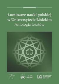 Luminarze nauki polskiej w Uniwersytecie Łódzkim. Antologia tekstów - praca zbiorowa, Tomasz Włodarczyk