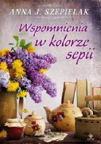 Wspomnienia w kolorze sepii - Anna J. Szepielak